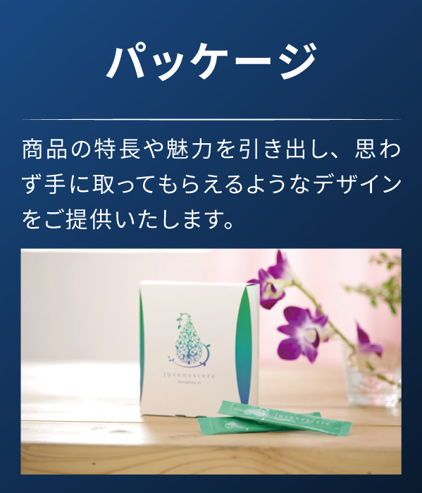 パッケージ 商品の特長や魅力を引き出し、思わず手に取ってもらえるようなデザインをご提供いたします。